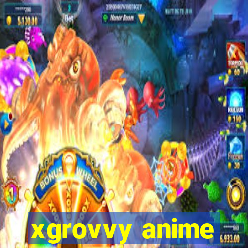 xgrovvy anime